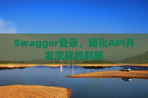 Swagger登录，简化API开发流程的利器